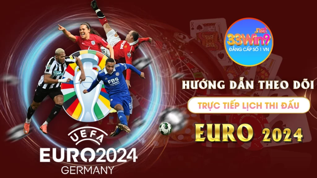 Hướng dẫn theo dõi trực tiếp lịch thi đấu euro 2024