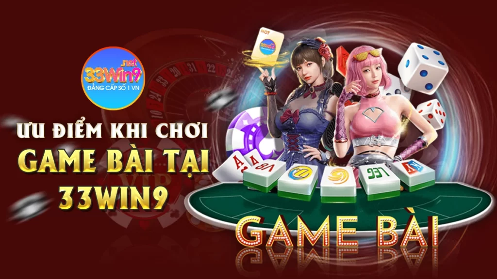 Ưu điểm khi chơi game bài tại 33win9