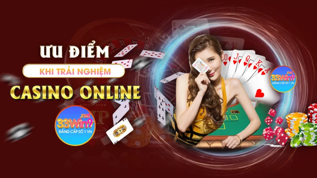 Ưu điểm khi trải nghiệm casino online tại 33win9